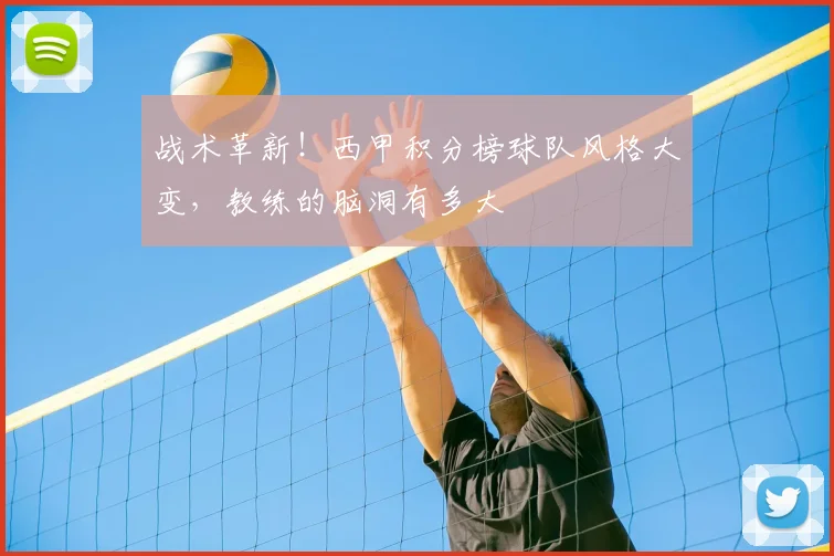 战术革新！西甲积分榜球队风格大变，教练的脑洞有多大