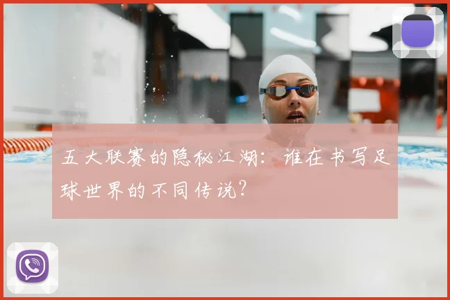 五大联赛的隐秘江湖：谁在书写足球世界的不同传说？
