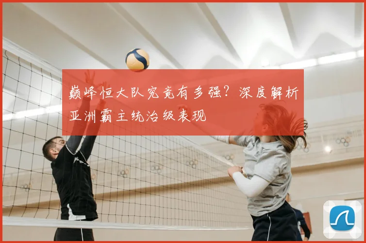 巅峰恒大队究竟有多强？深度解析亚洲霸主统治级表现